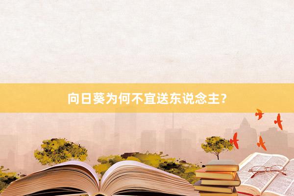 向日葵为何不宜送东说念主？